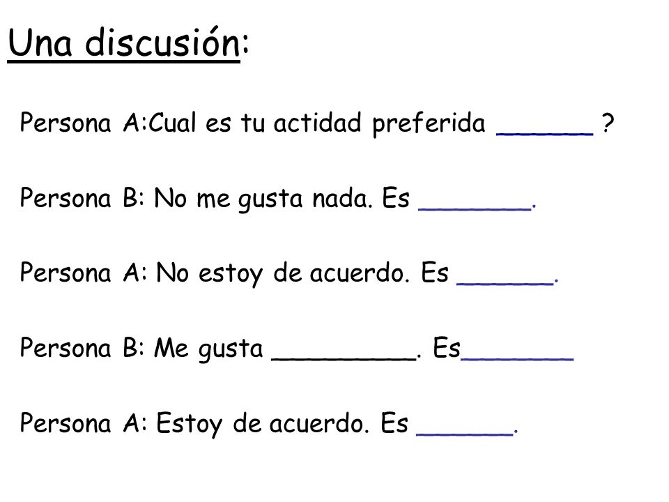 Una discusión: Persona A:Cual es tu actidad preferida ______