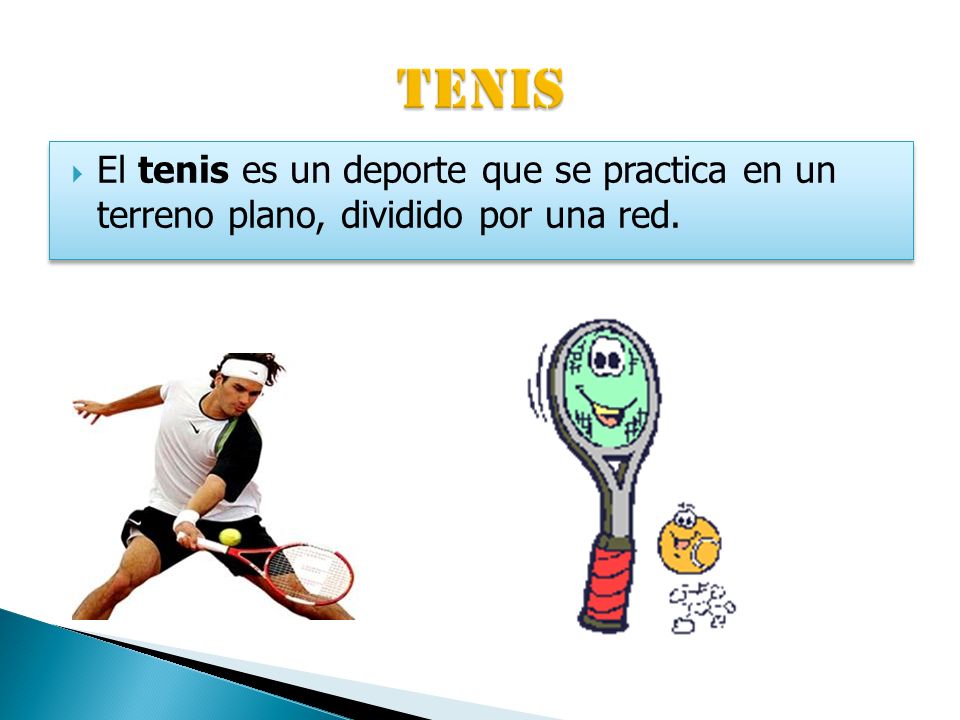 TENIS El tenis es un deporte que se practica en un terreno plano, dividido por una red.