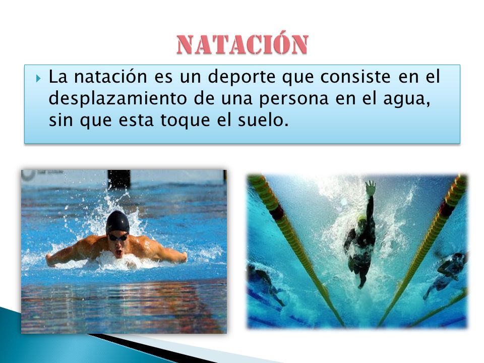 NATACIÓN La natación es un deporte que consiste en el desplazamiento de una persona en el agua, sin que esta toque el suelo.