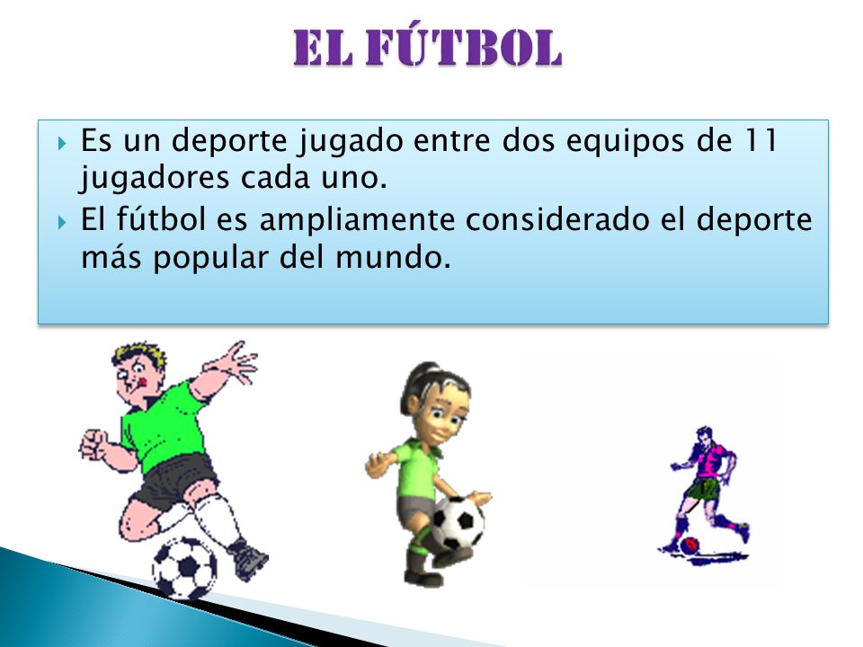 EL FÚTBOL Es un deporte jugado entre dos equipos de 11 jugadores cada uno.
