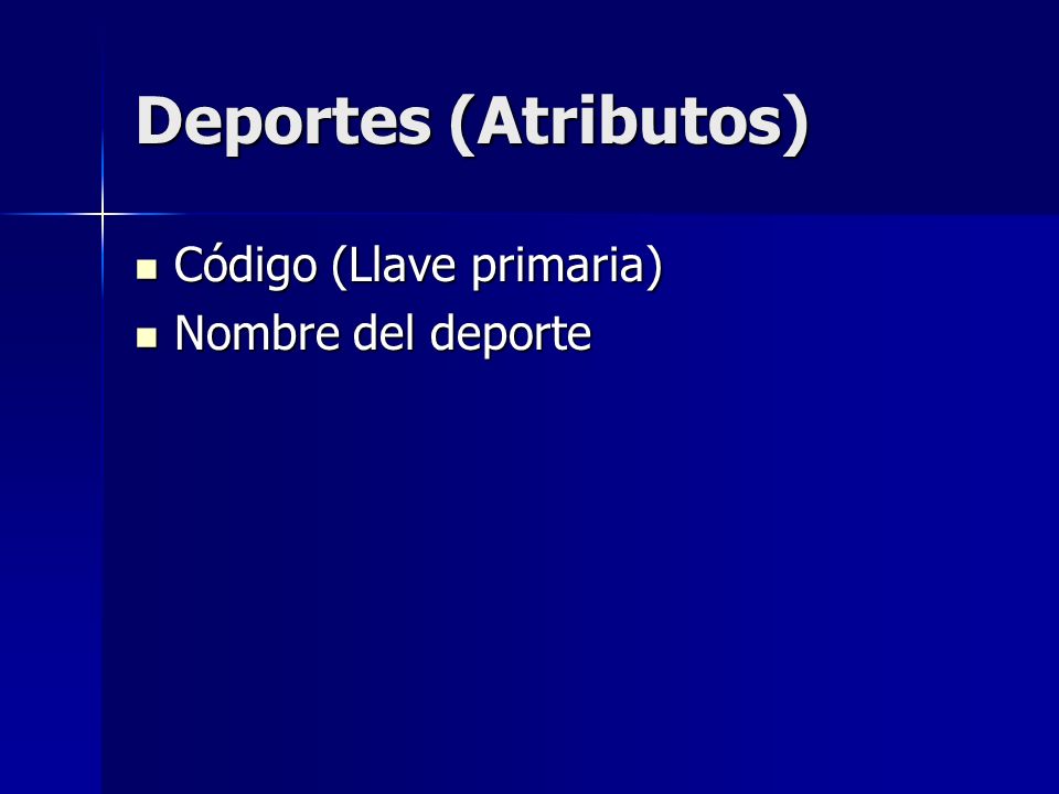 Deportes (Atributos) Código (Llave primaria) Nombre del deporte