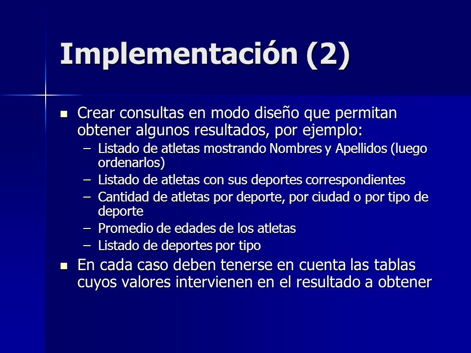 Implementación (2) Crear consultas en modo diseño que permitan obtener algunos resultados, por ejemplo: