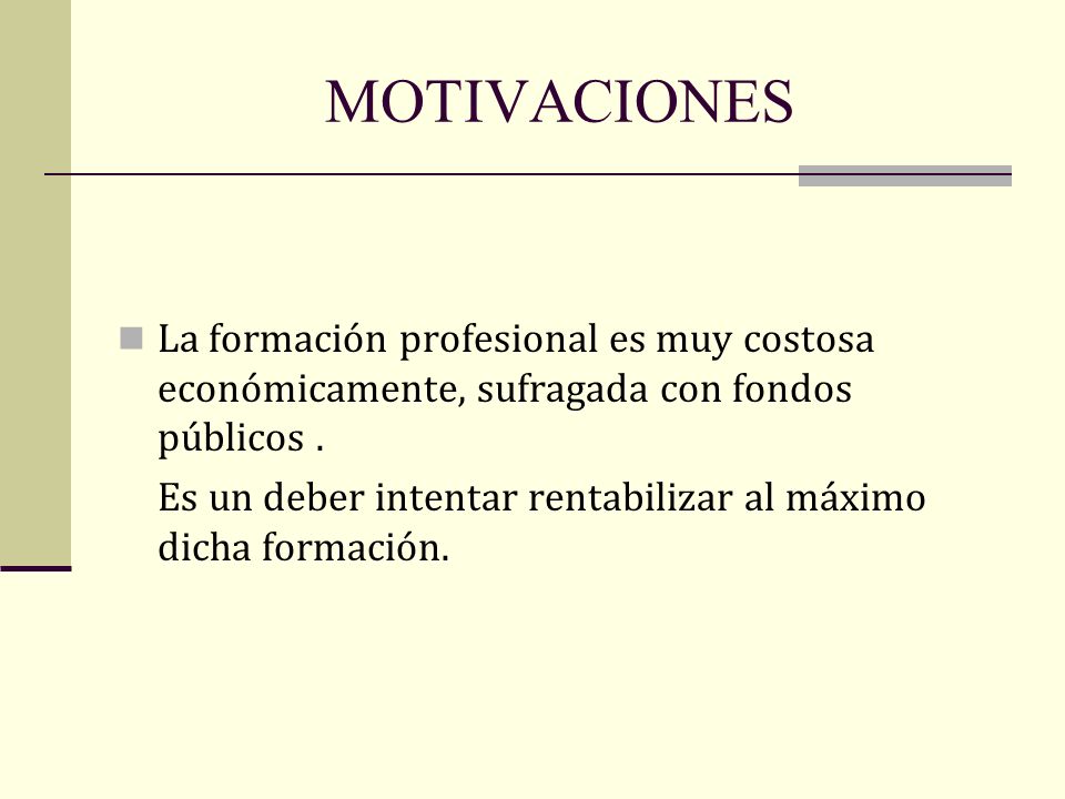 MOTIVACIONES La formación profesional es muy costosa económicamente, sufragada con fondos públicos .