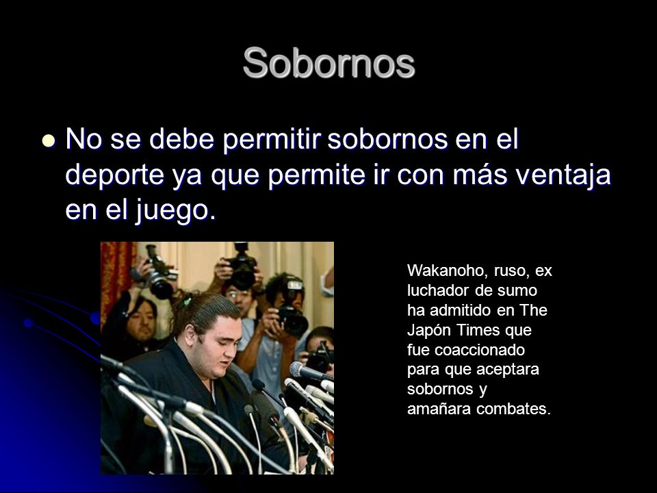 Sobornos No se debe permitir sobornos en el deporte ya que permite ir con más ventaja en el juego.