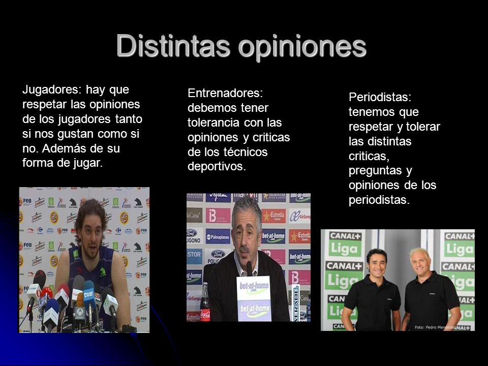 Distintas opiniones Jugadores: hay que respetar las opiniones de los jugadores tanto si nos gustan como si no. Además de su forma de jugar.