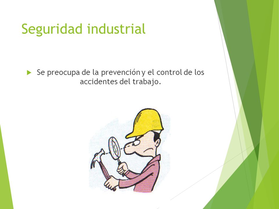 Seguridad industrial Se preocupa de la prevención y el control de los accidentes del trabajo.