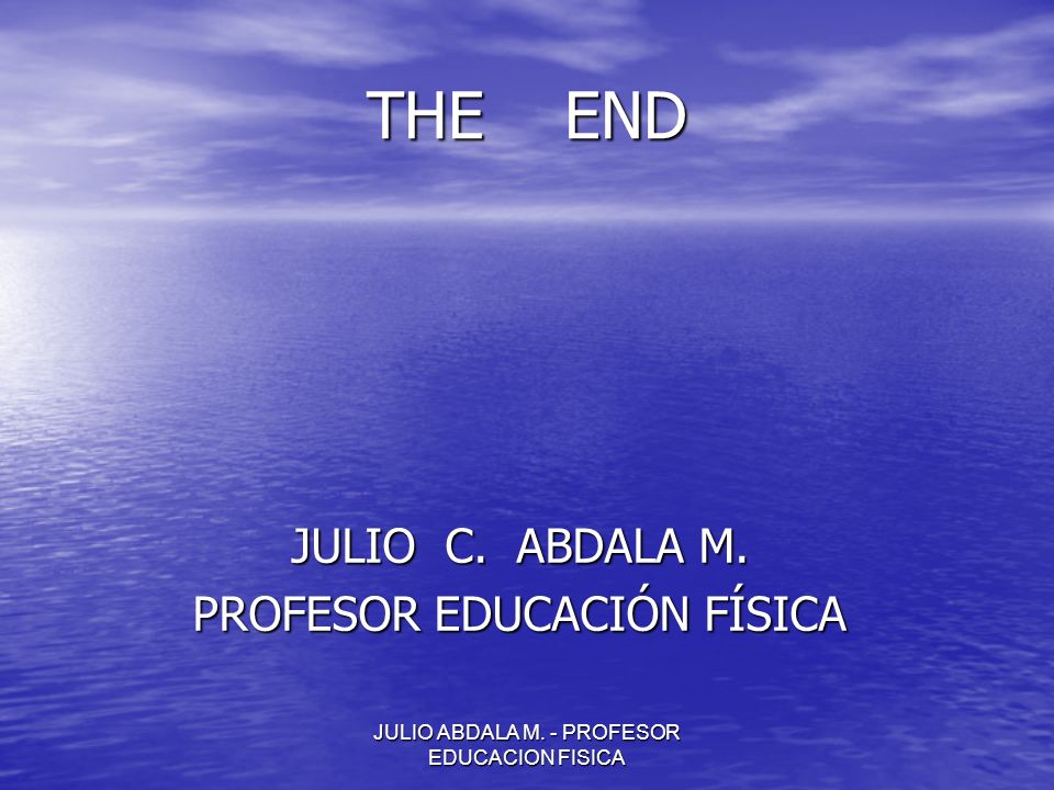 THE END JULIO C. ABDALA M. PROFESOR EDUCACIÓN FÍSICA