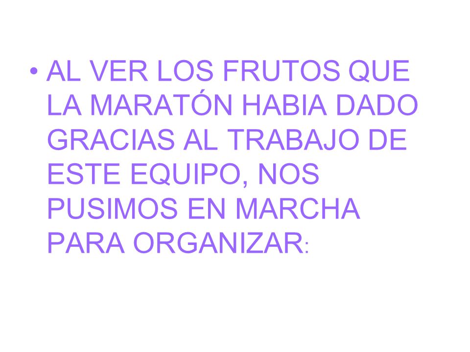 AL VER LOS FRUTOS QUE LA MARATÓN HABIA DADO GRACIAS AL TRABAJO DE ESTE EQUIPO, NOS PUSIMOS EN MARCHA PARA ORGANIZAR: