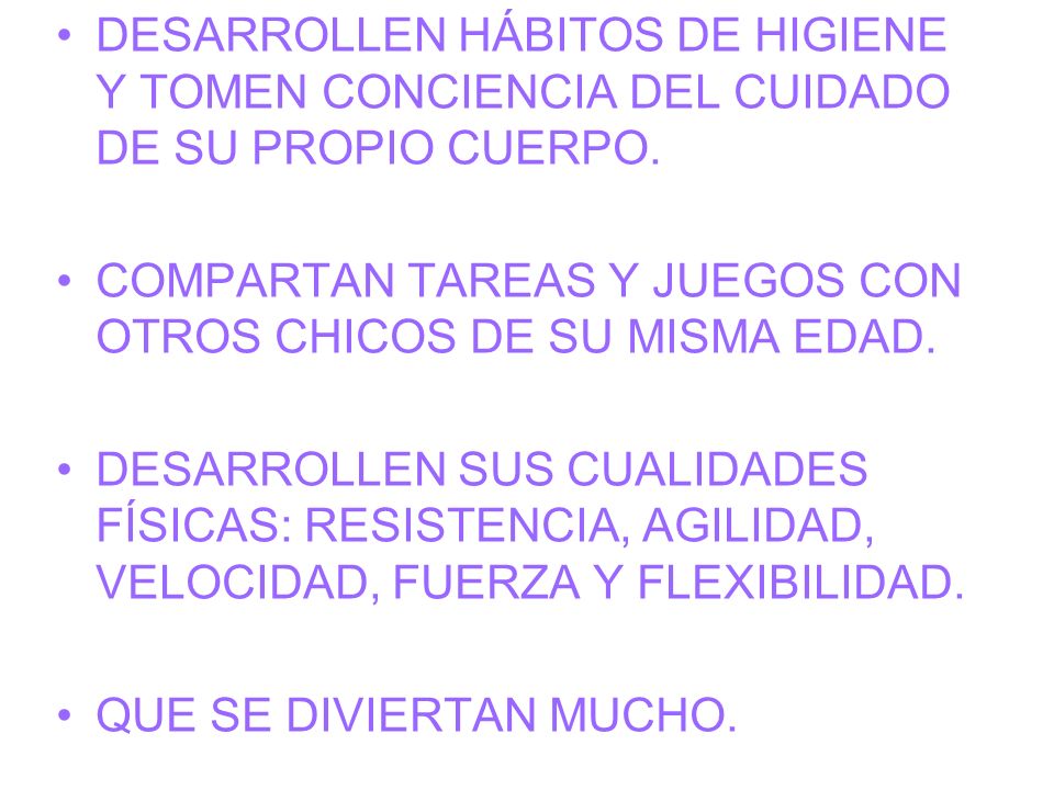 DESARROLLEN HÁBITOS DE HIGIENE Y TOMEN CONCIENCIA DEL CUIDADO DE SU PROPIO CUERPO.