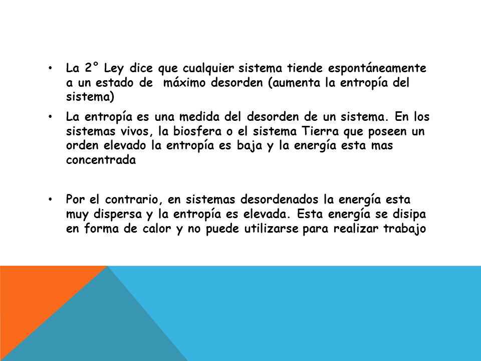 La 2° Ley dice que cualquier sistema tiende espontáneamente a un estado de máximo desorden (aumenta la entropía del sistema)