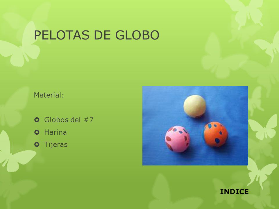 PELOTAS DE GLOBO Material: Globos del #7 Harina Tijeras INDICE