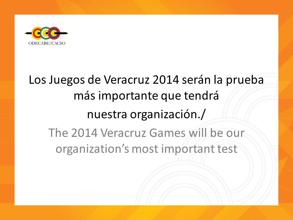 Los Juegos de Veracruz 2014 serán la prueba más importante que tendrá nuestra organización./ The 2014 Veracruz Games will be our organization’s most important test