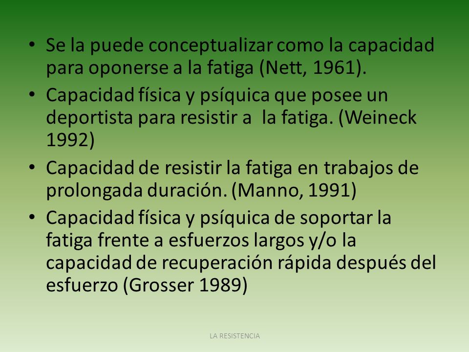 Se la puede conceptualizar como la capacidad para oponerse a la fatiga (Nett, 1961).