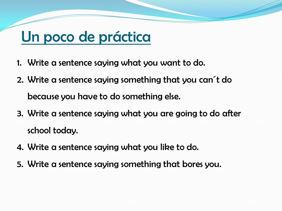 Un poco de práctica Write a sentence saying what you want to do.