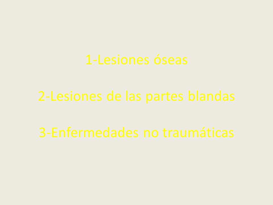 1-Lesiones óseas 2-Lesiones de las partes blandas 3-Enfermedades no traumáticas