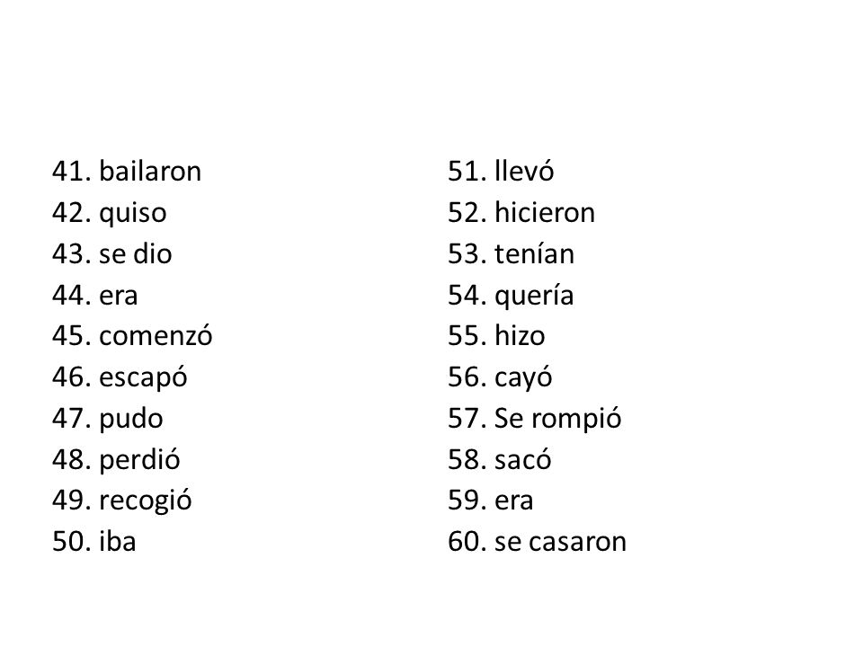 41. bailaron 42. quiso 43. se dio 44. era 45. comenzó 46. escapó 47