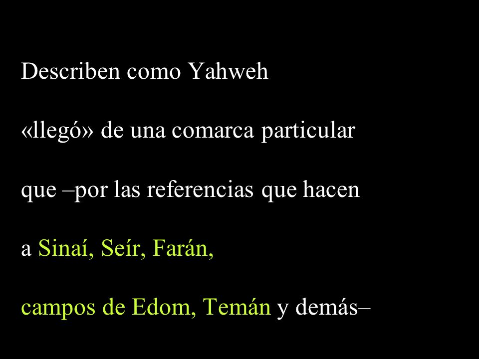 Describen como Yahweh «llegó» de una comarca particular. que –por las referencias que hacen. a Sinaí, Seír, Farán,