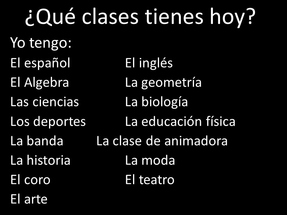 ¿Qué clases tienes hoy Yo tengo: El español El inglés