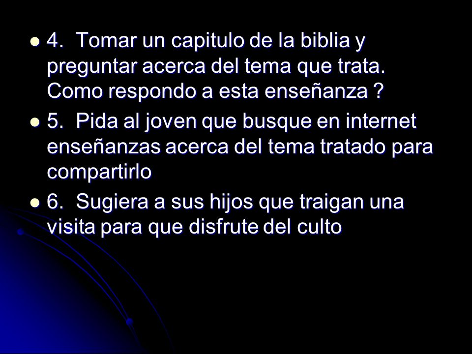4. Tomar un capitulo de la biblia y preguntar acerca del tema que trata. Como respondo a esta enseñanza