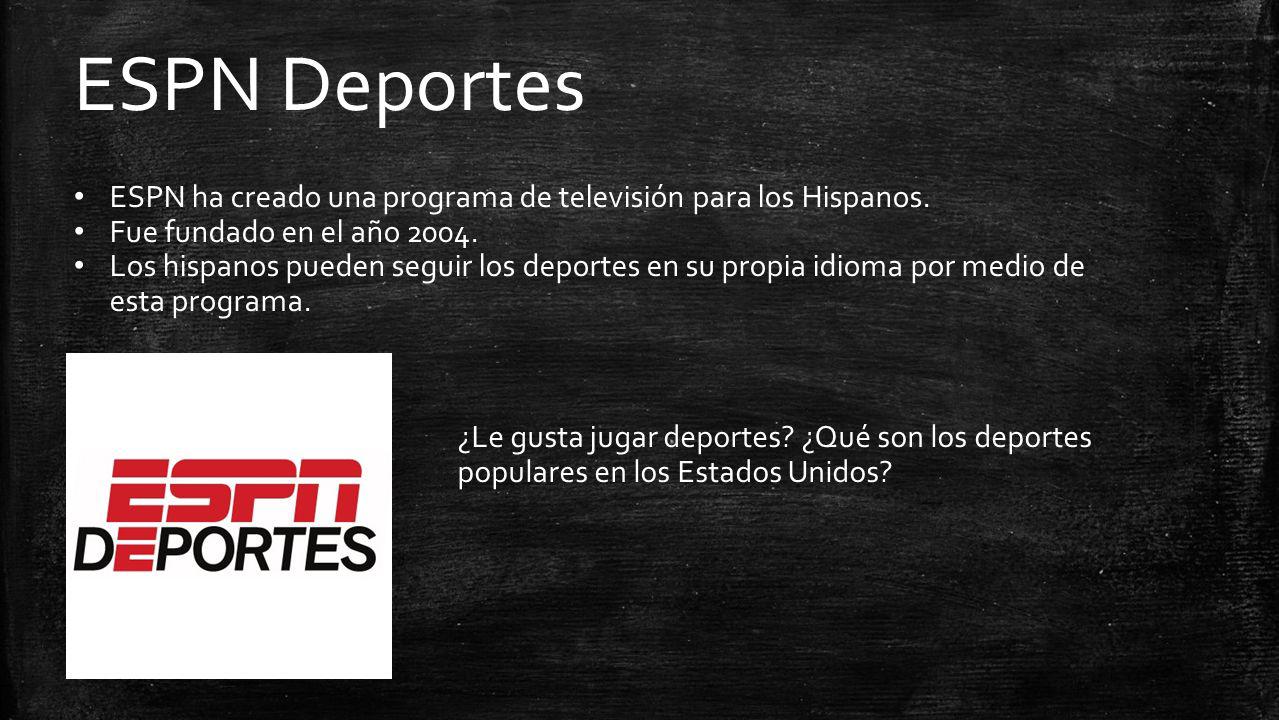 ESPN Deportes ESPN ha creado una programa de televisión para los Hispanos. Fue fundado en el año