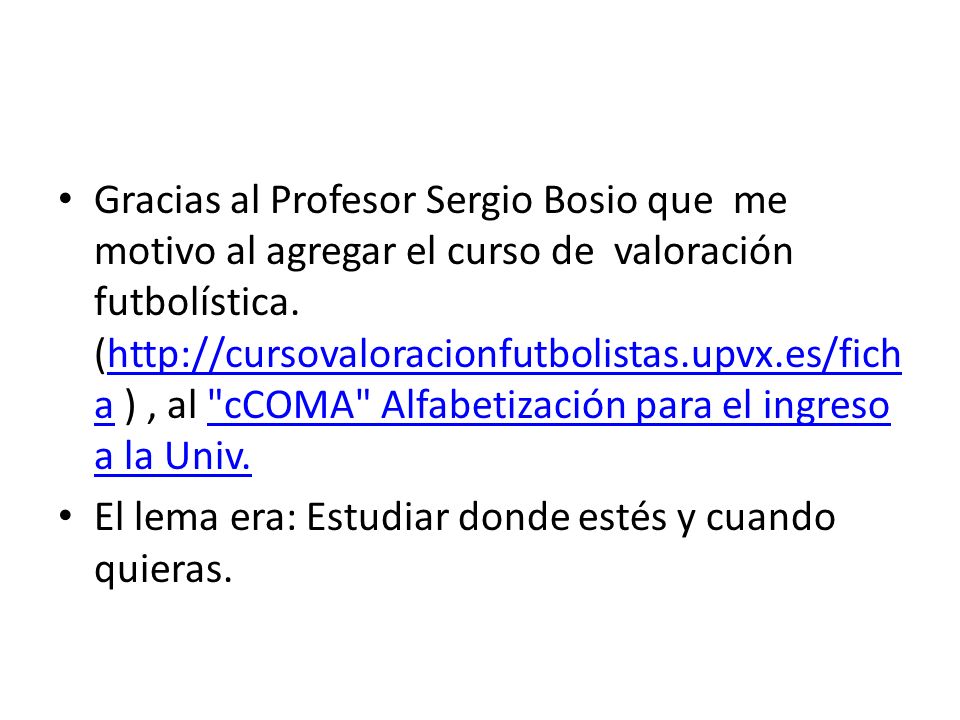 Gracias al Profesor Sergio Bosio que me motivo al agregar el curso de valoración futbolística. (  ) , al cCOMA Alfabetización para el ingreso a la Univ.