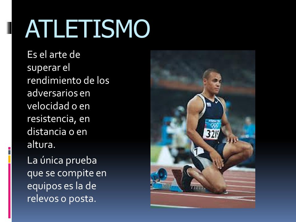 ATLETISMO Es el arte de superar el rendimiento de los adversarios en velocidad o en resistencia, en distancia o en altura.