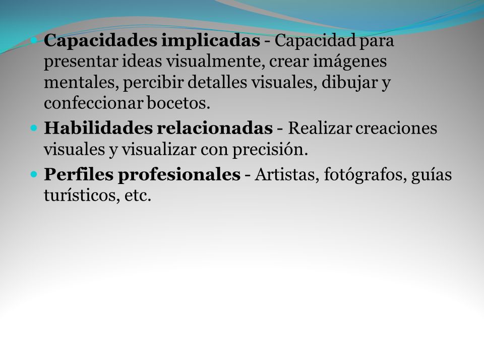 Capacidades implicadas - Capacidad para presentar ideas visualmente, crear imágenes mentales, percibir detalles visuales, dibujar y confeccionar bocetos.