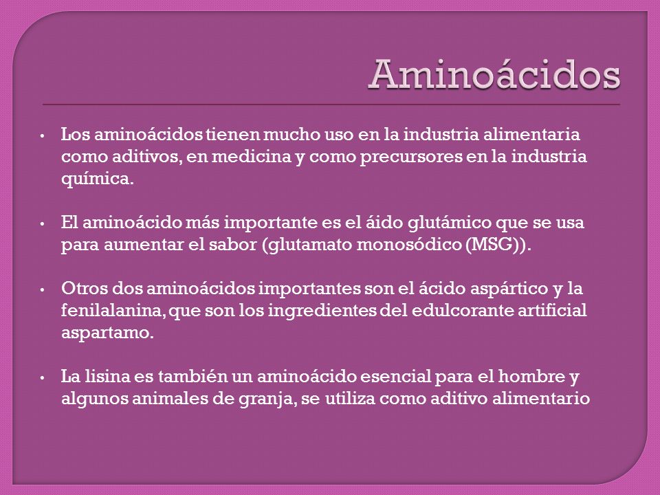 Aminoácidos Los aminoácidos tienen mucho uso en la industria alimentaria como aditivos, en medicina y como precursores en la industria química.