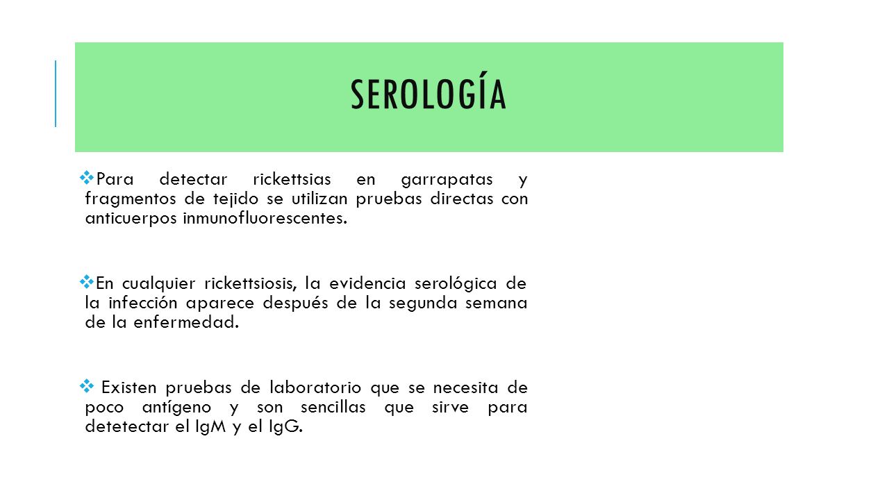 serología Jose. Para detectar rickettsias en garrapatas y fragmentos de tejido se utilizan pruebas directas con anticuerpos inmunofluorescentes.