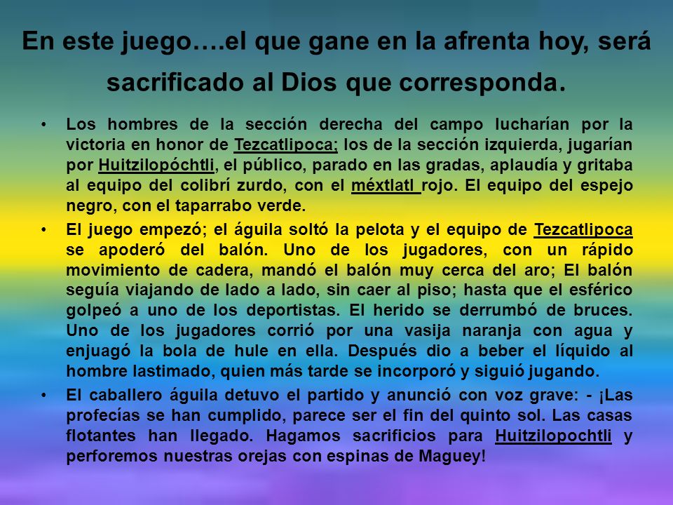 En este juego….el que gane en la afrenta hoy, será sacrificado al Dios que corresponda.