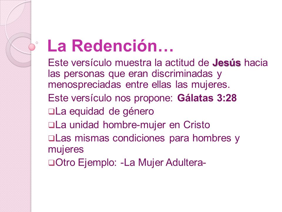 La Redención… Este versículo muestra la actitud de Jesús hacia las personas que eran discriminadas y menospreciadas entre ellas las mujeres.