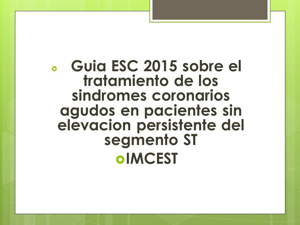 Guia ESC 2015 sobre el tratamiento de los sindromes coronarios agudos en pacientes sin elevacion persistente del segmento ST