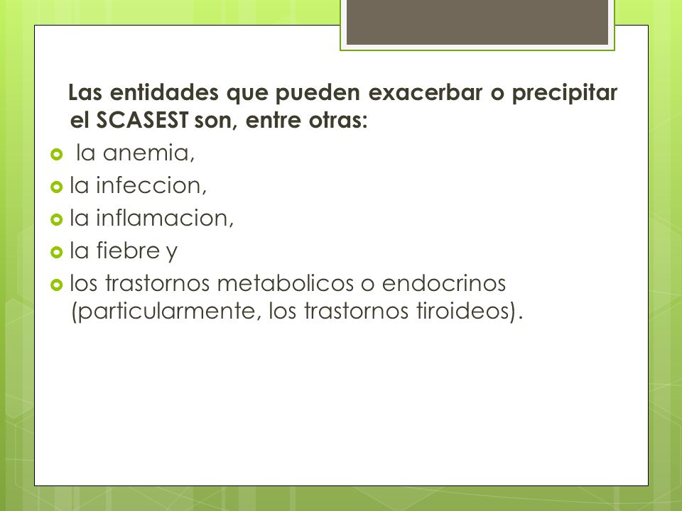Las entidades que pueden exacerbar o precipitar el SCASEST son, entre otras: