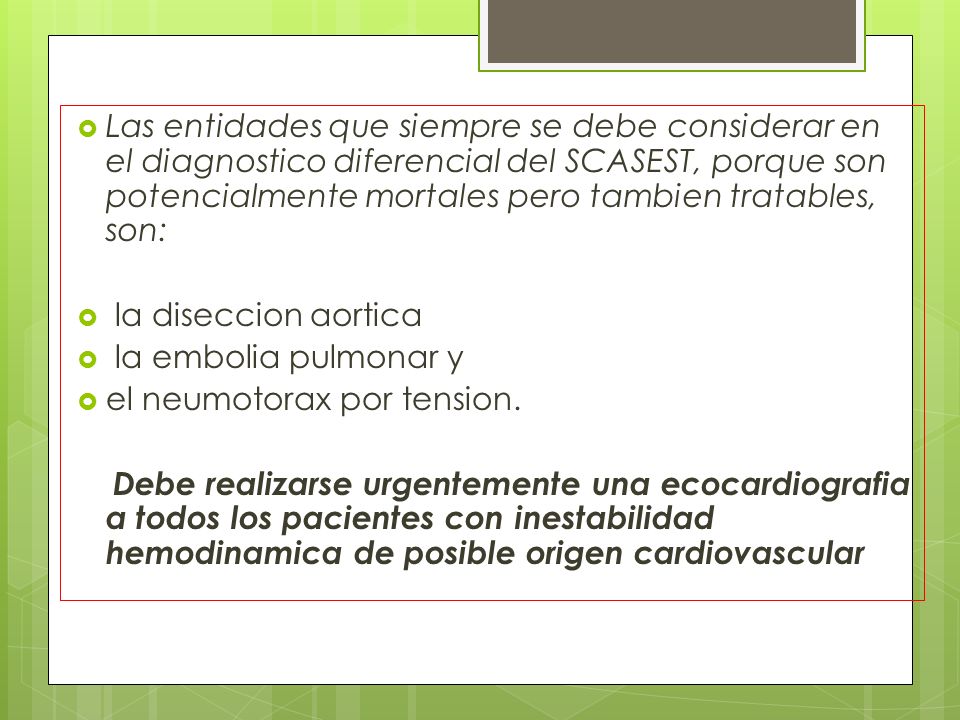 Las entidades que siempre se debe considerar en el diagnostico diferencial del SCASEST, porque son potencialmente mortales pero tambien tratables, son: