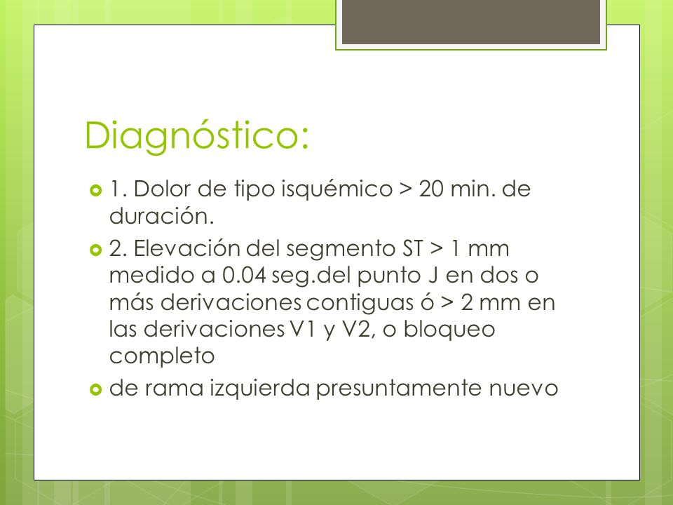 Diagnóstico: 1. Dolor de tipo isquémico > 20 min. de duración.