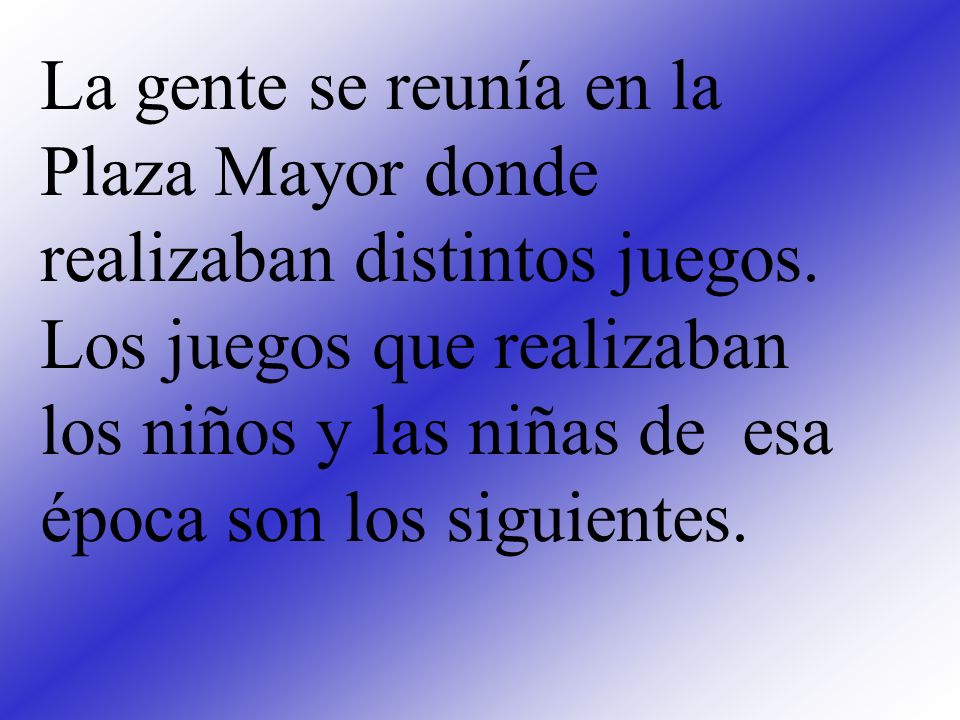 La gente se reunía en la Plaza Mayor donde realizaban distintos juegos.