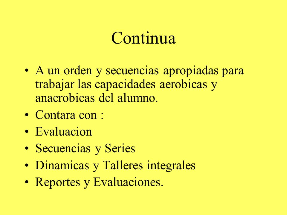 Continua A un orden y secuencias apropiadas para trabajar las capacidades aerobicas y anaerobicas del alumno.