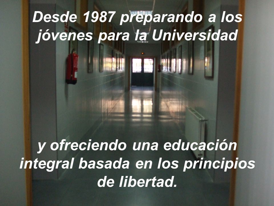 Desde 1987 preparando a los jóvenes para la Universidad y ofreciendo una educación integral basada en los principios de libertad.