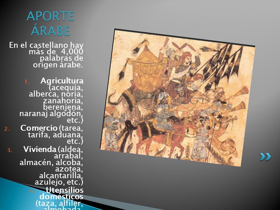 APORTE ÁRABE En el castellano hay más de 4,000 palabras de origen árabe.