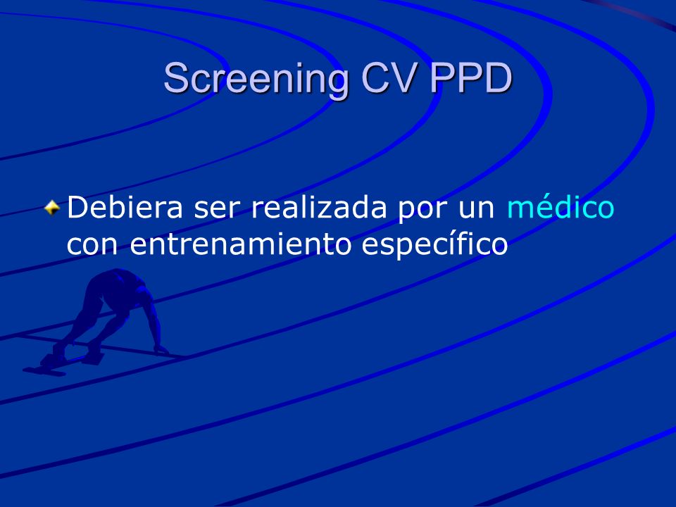 Screening CV PPD Debiera ser realizada por un médico con entrenamiento específico.
