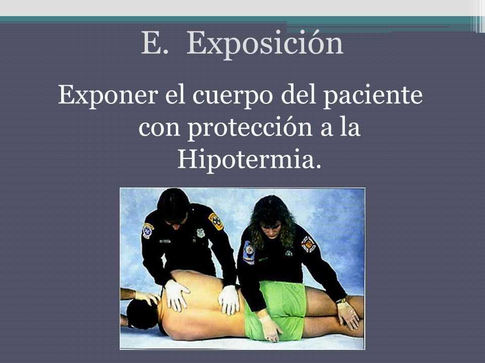 Exponer el cuerpo del paciente con protección a la Hipotermia.