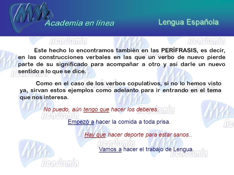 Este hecho lo encontramos también en las PERÍFRASIS, es decir, en las construcciones verbales en las que un verbo de nuevo pierde parte de su significado para acompañar a otro y así darle un nuevo sentido a lo que se dice.