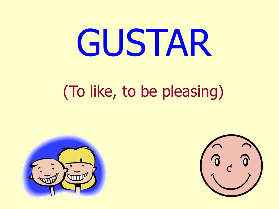 GUSTAR (To like, to be pleasing)
