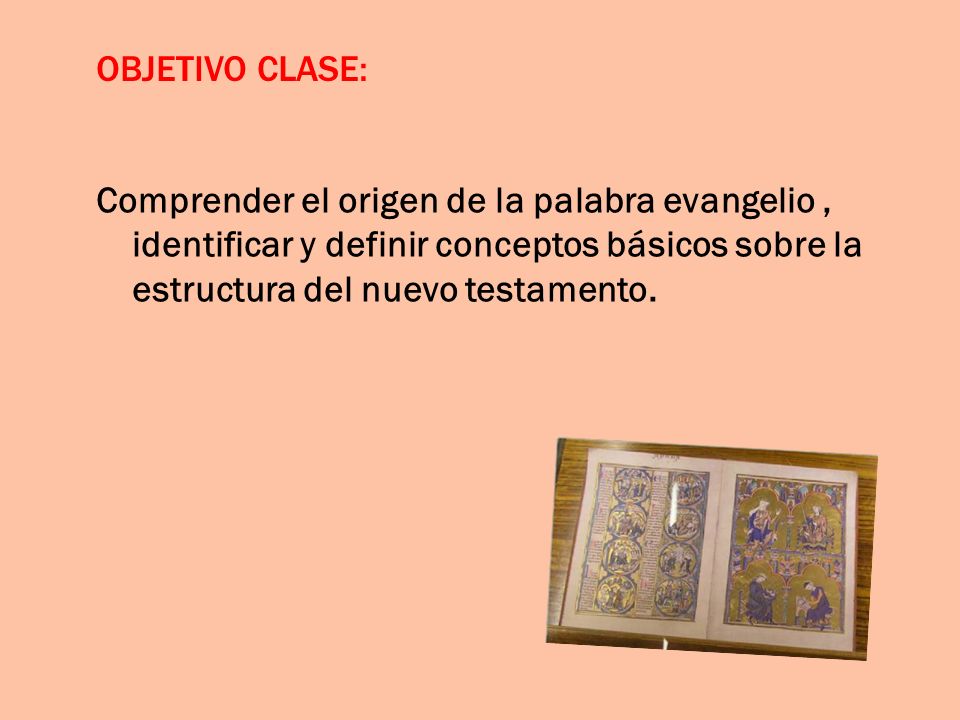 Objetivo clase: Comprender el origen de la palabra evangelio , identificar y definir conceptos básicos sobre la estructura del nuevo testamento.