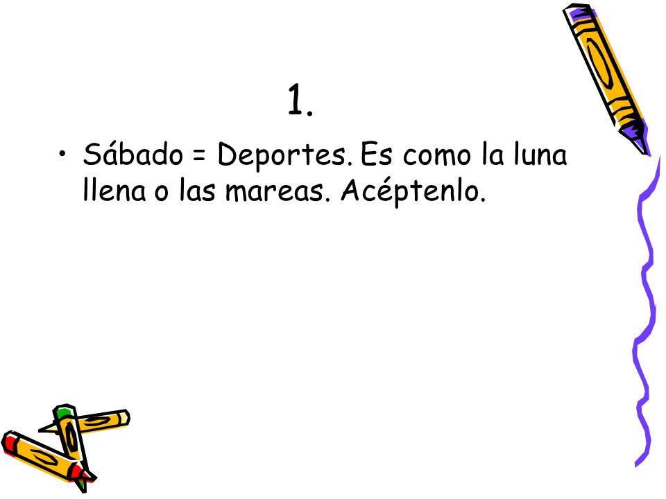 1. Sábado = Deportes. Es como la luna llena o las mareas. Acéptenlo.