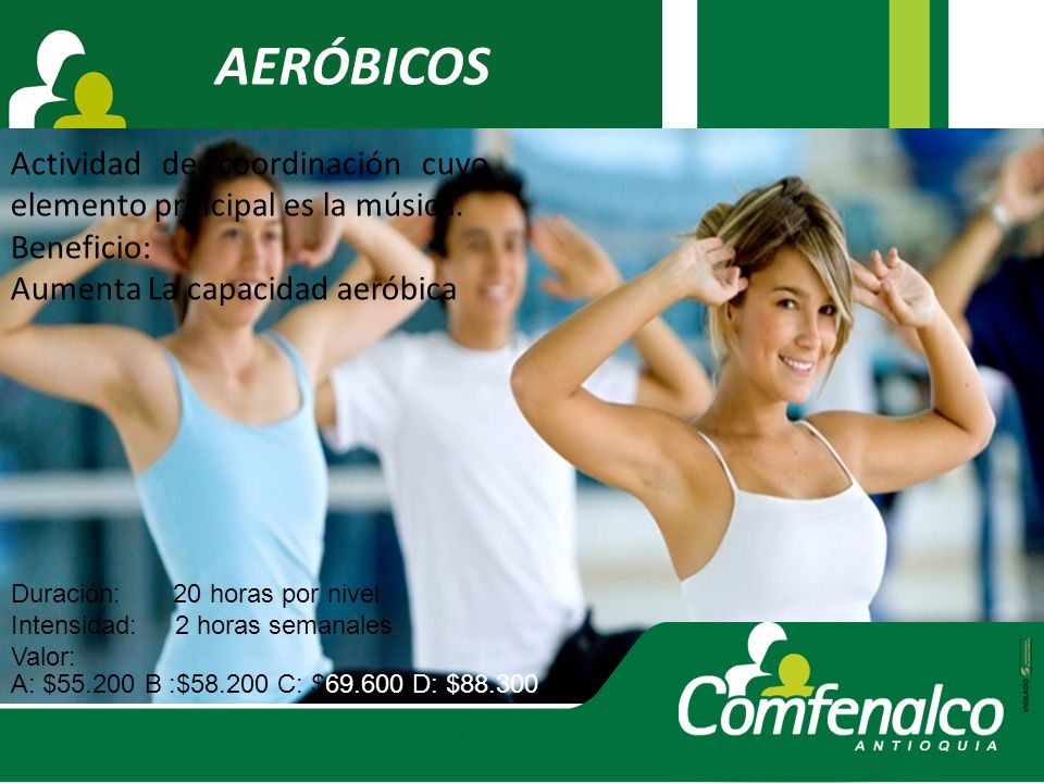 AERÓBICOS Actividad de coordinación cuyo elemento principal es la música. Beneficio: Aumenta La capacidad aeróbica.