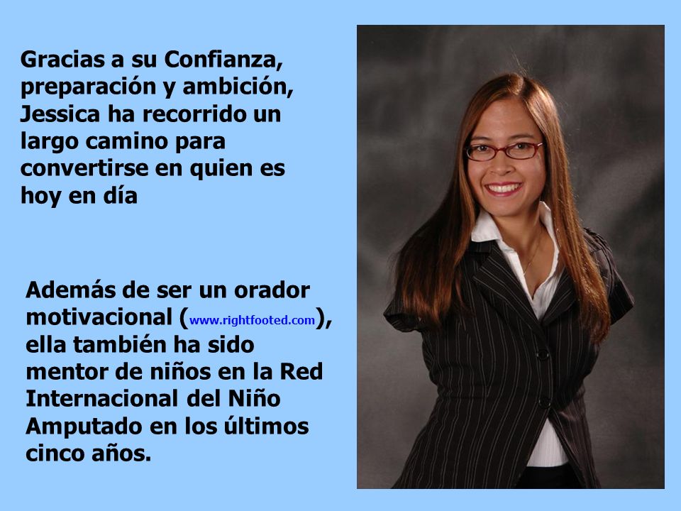 Gracias a su Confianza, preparación y ambición, Jessica ha recorrido un largo camino para convertirse en quien es hoy en día