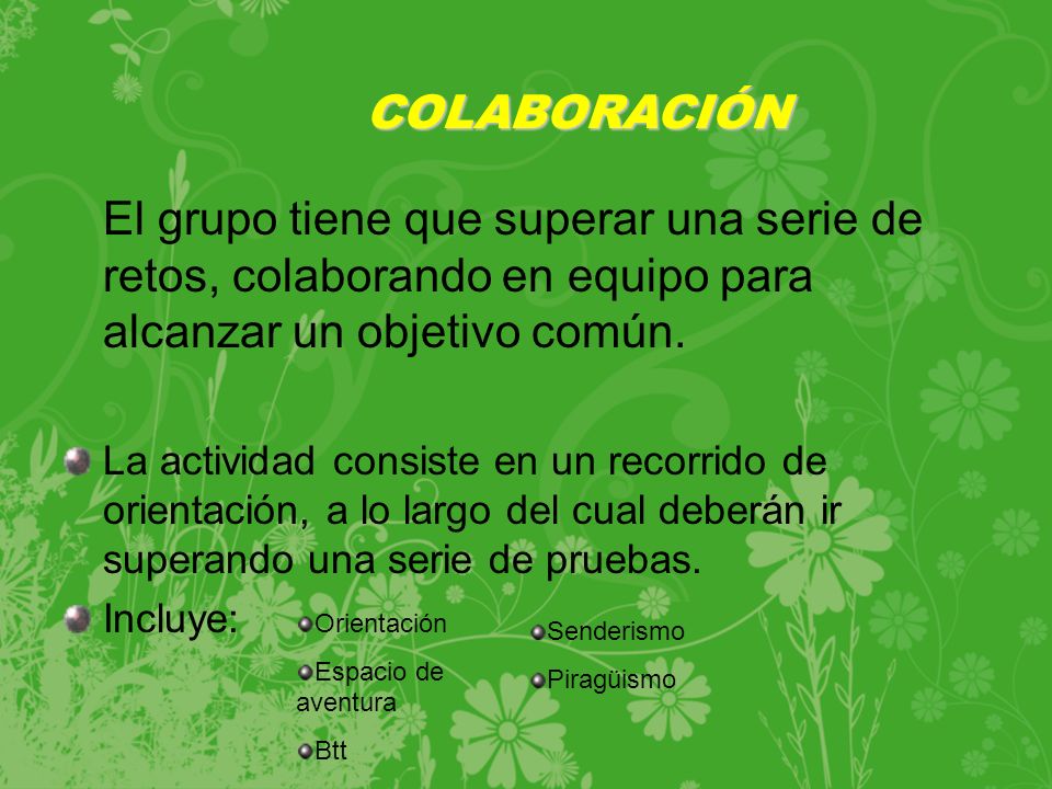 COLABORACIÓN El grupo tiene que superar una serie de retos, colaborando en equipo para alcanzar un objetivo común.