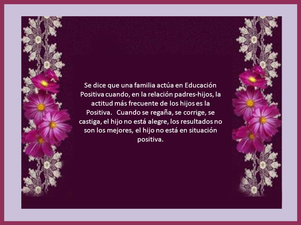 Se dice que una familia actúa en Educación Positiva cuando, en la relación padres-hijos, la actitud más frecuente de los hijos es la Positiva.