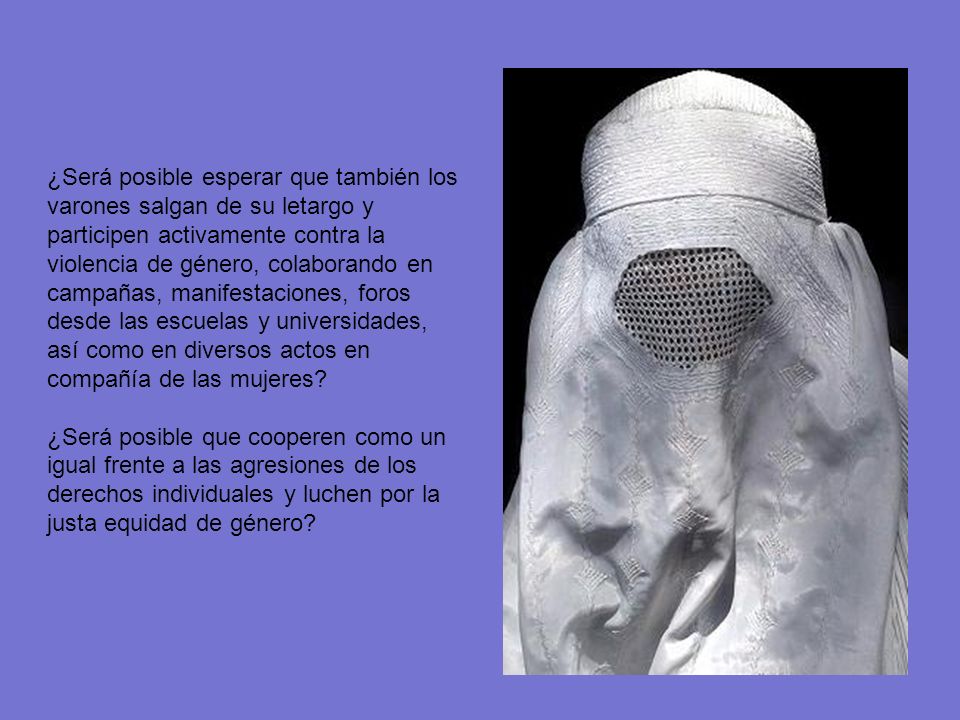 ¿Será posible esperar que también los varones salgan de su letargo y participen activamente contra la violencia de género, colaborando en campañas, manifestaciones, foros desde las escuelas y universidades, así como en diversos actos en compañía de las mujeres